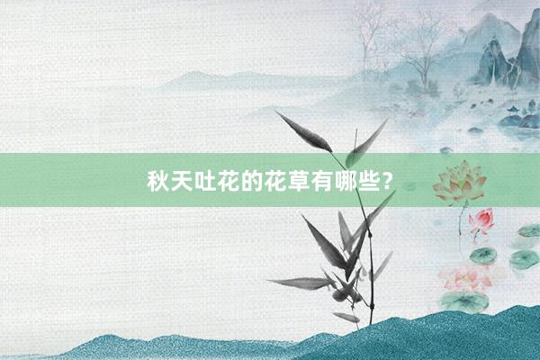 秋天吐花的花草有哪些？